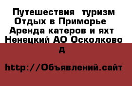 Путешествия, туризм Отдых в Приморье - Аренда катеров и яхт. Ненецкий АО,Осколково д.